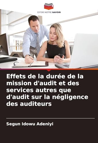 Effets de la durée de la mission d'audit et des services autres que d'audit sur la négligence des auditeurs von Editions Notre Savoir
