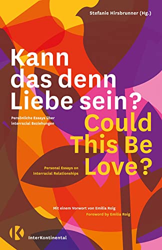 Kann das denn Liebe sein? Could This Be Love?: Persönliche Essays über interracial Beziehungen | Personal Essays on Interracial Relationships von InterKontinental Verlag