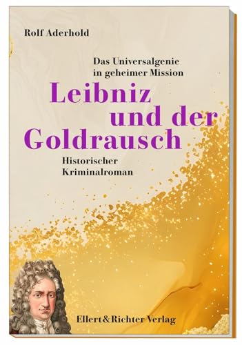 Leibniz und der Goldrausch: Das Universalgenie in geheimer Mission von Ellert & Richter