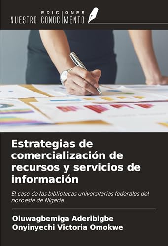 Estrategias de comercialización de recursos y servicios de información: El caso de las bibliotecas universitarias federales del noroeste de Nigeria von Ediciones Nuestro Conocimiento