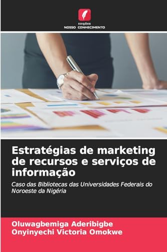 Estratégias de marketing de recursos e serviços de informação: Caso das Bibliotecas das Universidades Federais do Noroeste da Nigéria von Edições Nosso Conhecimento