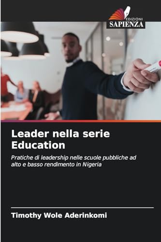 Leader nella serie Education: Pratiche di leadership nelle scuole pubbliche ad alto e basso rendimento in Nigeria von Edizioni Sapienza