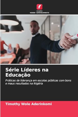 Série Líderes na Educação: Práticas de liderança em escolas públicas com bons e maus resultados na Nigéria von Edições Nosso Conhecimento