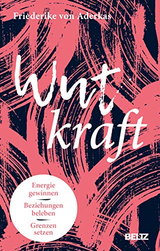 Wutkraft: Energie gewinnen. Beziehungen beleben. Grenzen setzen.