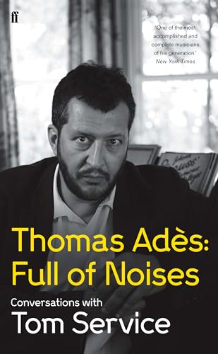 Thomas Ades: Full of Noises: Conversations with Tom Service von Faber & Faber