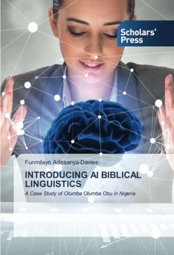 INTRODUCING AI BIBLICAL LINGUISTICS: A Case Study of Olumba Olumba Obu in Nigeria von Scholars' Press