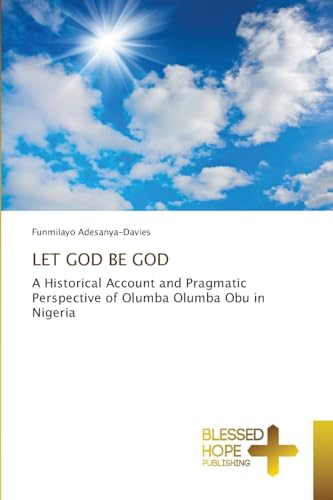 LET GOD BE GOD: A Historical Account and Pragmatic Perspective of Olumba Olumba Obu in Nigeria