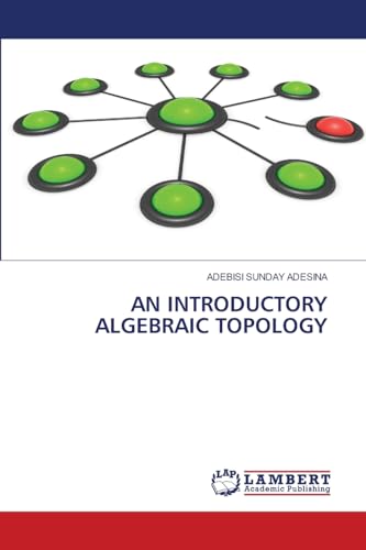 AN INTRODUCTORY ALGEBRAIC TOPOLOGY: DE von LAP LAMBERT Academic Publishing
