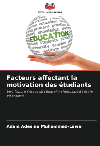 Facteurs affectant la motivation des étudiants: Vers l'apprentissage de l'éducation islamique à l'école secondaire von Editions Notre Savoir