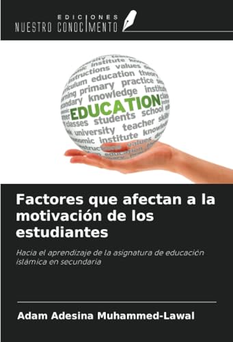 Factores que afectan a la motivación de los estudiantes: Hacia el aprendizaje de la asignatura de educación islámica en secundaria von Ediciones Nuestro Conocimiento