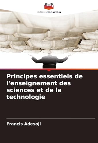 Principes essentiels de l'enseignement des sciences et de la technologie von Editions Notre Savoir