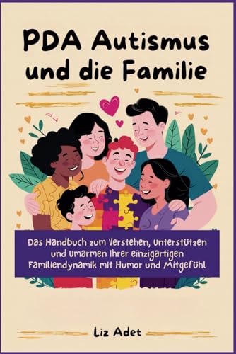 PDA Autismus und die Familie: Das Handbuch zum Verstehen, Unterstützen und Umarmen Ihrer einzigartigen Familiendynamik mit Humor und Mitgefühl