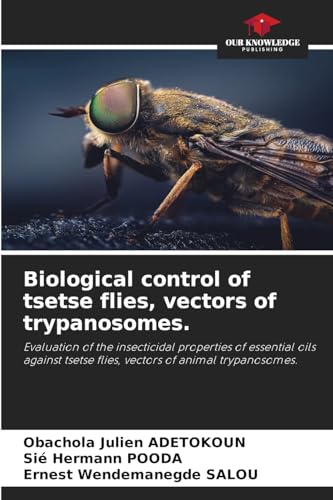 Biological control of tsetse flies, vectors of trypanosomes.: Evaluation of the insecticidal properties of essential oils against tsetse flies, vectors of animal trypanosomes. von Our Knowledge Publishing
