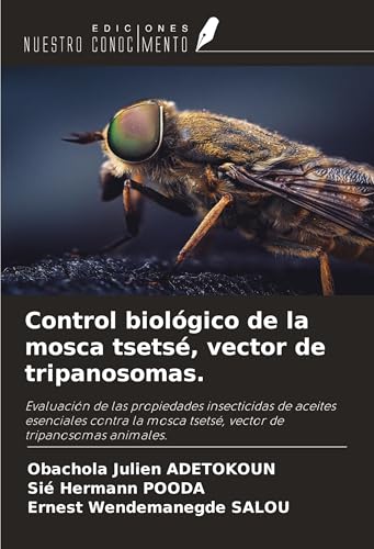 Control biológico de la mosca tsetsé, vector de tripanosomas.: Evaluación de las propiedades insecticidas de aceites esenciales contra la mosca tsetsé, vector de tripanosomas animales. von Ediciones Nuestro Conocimiento