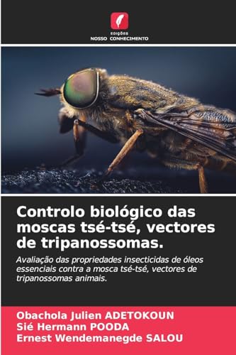 Controlo biológico das moscas tsé-tsé, vectores de tripanossomas.: Avaliação das propriedades insecticidas de óleos essenciais contra a mosca tsé-tsé, vectores de tripanossomas animais. von Edições Nosso Conhecimento