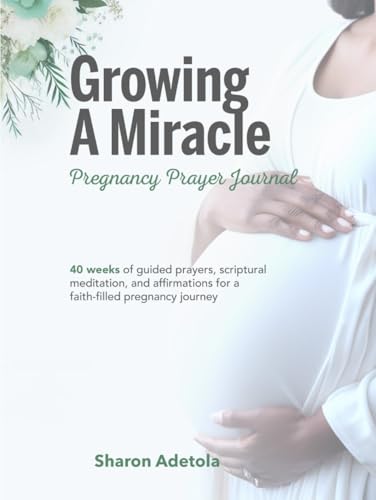 Growing A Miracle Pregnancy Prayer Journal: 40 Weeks Of Guided Prayers, Scriptural Meditation And Affirmations For A Faith-filled Pregnancy Journey von Success Publications Sar