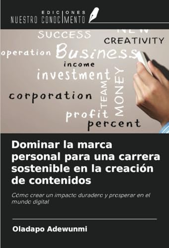 Dominar la marca personal para una carrera sostenible en la creación de contenidos: Cómo crear un impacto duradero y prosperar en el mundo digital von Ediciones Nuestro Conocimiento