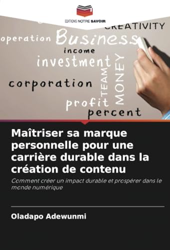 Maîtriser sa marque personnelle pour une carrière durable dans la création de contenu: Comment créer un impact durable et prospérer dans le monde numérique von Editions Notre Savoir
