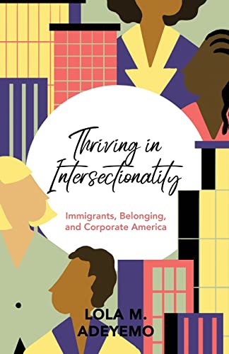 Thriving in Intersectionality: Immigrants, Belonging, and Corporate America Thriving in Intersectionality: Immigrants, Belonging, and Corporate America von New Degree Press