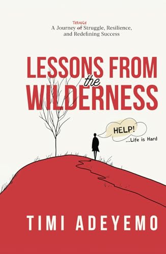 Lessons from the Wilderness: A Journey Through Struggle, Resilience and Redefining Success von Timi Adeyemo