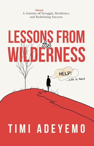 Lessons from the Wilderness: A Journey Through Struggle, Resilience and Redefining Success von Ingram Spark