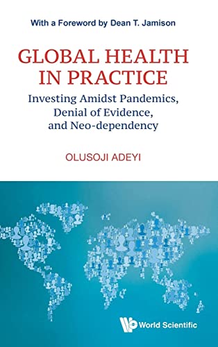 Global Health In Practice: Investing Amidst Pandemics, Denial Of Evidence, And Neo-dependency (World Scientific Series In Health Investment And Financing, Band 6) von World Scientific Publishing Company