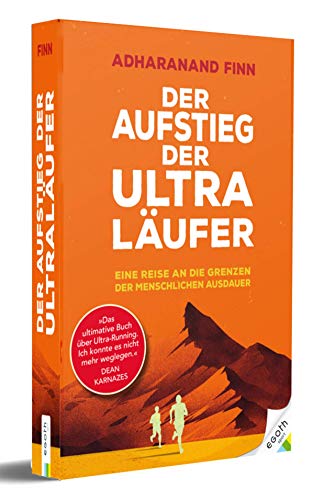 Der Aufstieg der Ultra-Läufer: Eine Erkundungsreise an die Grenze der menschlichen Ausdauerfähigkeit: Eine Reise an die Grenzen der menschlichen Ausdauer von egoth Verlag GmbH