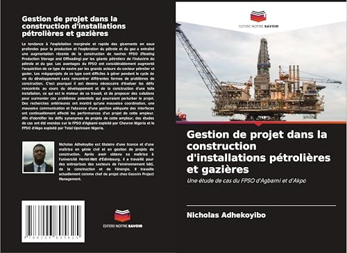 Gestion de projet dans la construction d'installations pétrolières et gazières: Une étude de cas du FPSO d'Agbami et d'Akpo von Editions Notre Savoir