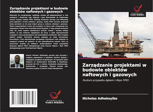 Zarz¿dzanie projektami w budowie obiektów naftowych i gazowych: Studium przypadku Agbami i Akpo FPSO von Wydawnictwo Nasza Wiedza