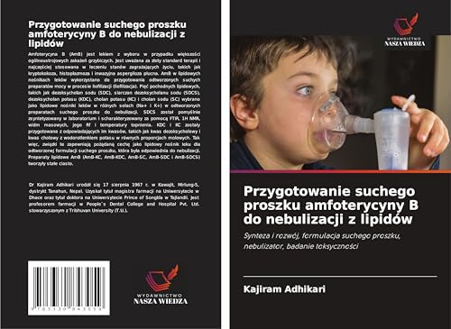 Przygotowanie suchego proszku amfoterycyny B do nebulizacji z lipidów: Synteza i rozwój, formulacja suchego proszku, nebulizator, badanie toksyczno¿ci von Wydawnictwo Nasza Wiedza