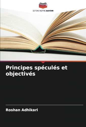Principes spéculés et objectivés: DE von Editions Notre Savoir