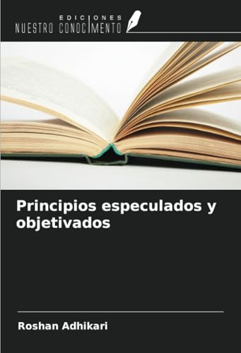 Principios especulados y objetivados von Ediciones Nuestro Conocimiento