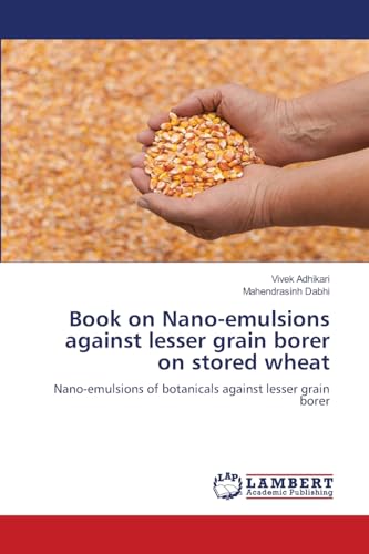 Book on Nano-emulsions against lesser grain borer on stored wheat: Nano-emulsions of botanicals against lesser grain borer.DE von OmniScriptum