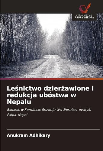 Le¿nictwo dzier¿awione i redukcja ubóstwa w Nepalu: Badanie w Komitecie Rozwoju Wsi Jhirubas, dystrykt Palpa, Nepal von Wydawnictwo Nasza Wiedza