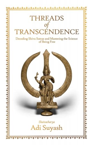 Threads of Transcendence: Decoding Shiva Sutras and Mastering the Science of Being Free von Notion Press
