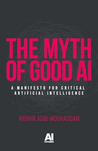 The Myth of Good Ai: A Manifesto for Critical Artificial Intelligence (Ai Futures) von Manchester University Press