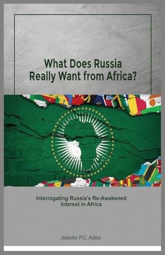 What does Russia really want from Africa? Interrogating Russia's re-awakened interest in Africa What does Russia really want from Africa? Interrogating Russia's re-awakened interest in Africa von Adonis & Abbey Publishers Ltd