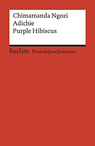 Purple Hibiscus. Englischer Text mit deutschen Worterklärungen. B2 (GER): Adichie, Chimamanda Ngozi – Originalversion; Erläuterungen; Literaturhinweise – 19958 (Reclams Universal-Bibliothek)