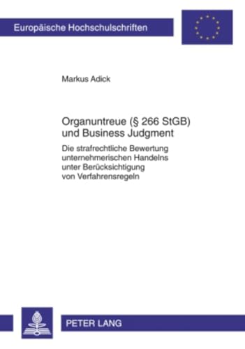 Organuntreue (§ 266 StGB) und Business Judgment: Die strafrechtliche Bewertung unternehmerischen Handelns unter Berücksichtigung von Verfahrensregeln (Europäische Hochschulschriften Recht, Band 5025) von Lang, Peter GmbH