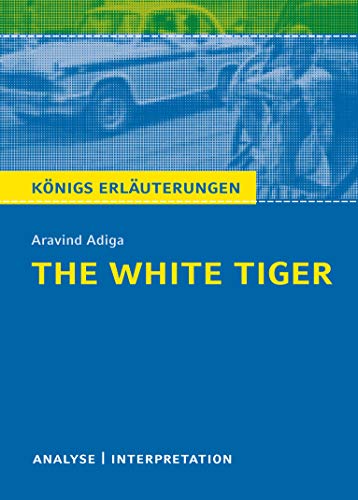 The White Tiger von Aravind Adiga.: Textanalyse und Interpretation mit ausführlicher Inhaltsangabe und Abituraufgaben mit Lösungen (Königs Erläuterungen und Materialien, Band 486) von Bange C. GmbH
