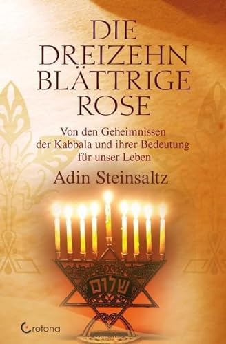 Die dreizehnblättrige Rose: Von den Geheimnissen der Kabbala und ihrer Bedeutung für unser Leben