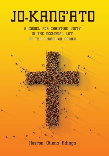 Jo-Kang'ato: A Model for Christian Unity in the Ecclesial Life of the Church in Africa von AuthorHouse