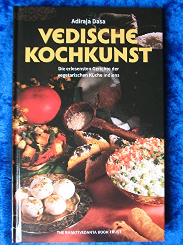 Vedische Kochkunst. Die erlesensten Gerichte der vegetarischen Küche Indiens