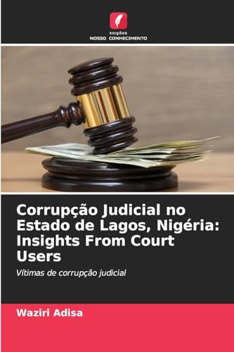 Corrupção Judicial no Estado de Lagos, Nigéria: Insights From Court Users: Vítimas de corrupção judicial von Edições Nosso Conhecimento