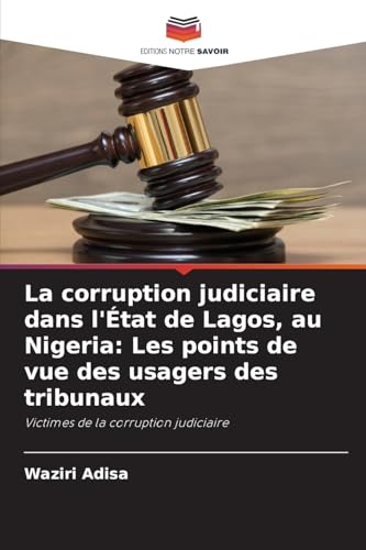 La corruption judiciaire dans l'État de Lagos, au Nigeria: Les points de vue des usagers des tribunaux: Victimes de la corruption judiciaire von Editions Notre Savoir
