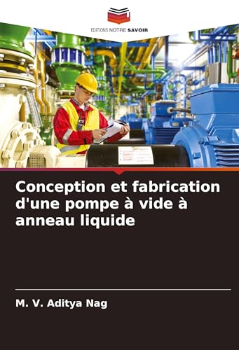 Conception et fabrication d'une pompe à vide à anneau liquide von Editions Notre Savoir