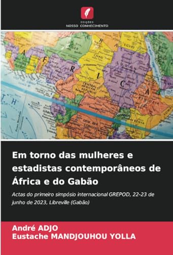 Em torno das mulheres e estadistas contemporâneos de África e do Gabão: Actas do primeiro simpósio internacional GREPOD, 22-23 de junho de 2023, Libreville (Gabão) von Edições Nosso Conhecimento