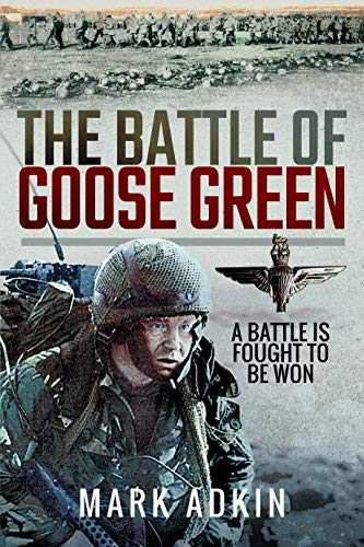 The Battle of Goose Green: A Battle Is Fought to Be Won