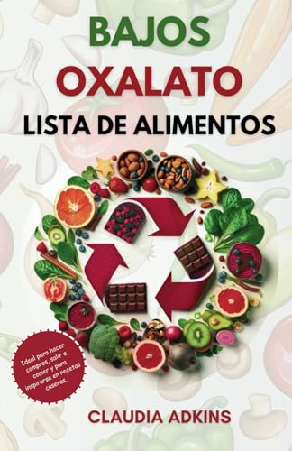 Bajos Oxalato Lista De Alimentos: Una Lista Completa De Más De 500 Alimentos Clasificados Para Ti. (Lista de alimentos para dietas saludables) von Independently published
