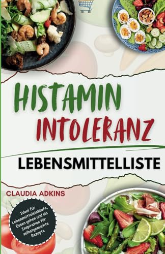 Das Histaminintoleranz Lebensmittelliste: Ein umfangreicher und aktueller Leitfaden zu histaminarmen Zutaten – Die Do's und Don'ts (Die Listen gesunder Lebensmittel) von Independently published